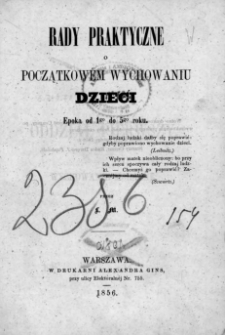Rady praktyczne o początkowem wychowaniu dzieci : epoka od 1 go do 5 go roku