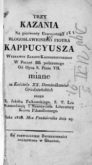 Trzy kazania na pierwsz&eacute;y Uroczystości Błogosławionego Piotra Kappucyusza wyznawcy Zakonu Kaznodzieyskiego w Poczet BB. policzonego od Oyca S. Piusa VII. miane w Kościele XX. Dominikan&oacute;w Grodzieńskich