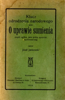 Klucz odrodzenia narodowego albo O uprawie sumienia : (myśli og&oacute;lne, jako pr&oacute;ba synarchii wychowawczej)