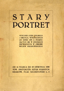 Stary portret : wystawa dzieł polskich i obcych, wykonanych do roku 1830 a znajdujących się w zbiorach prywatnych w obrębie wojew. krakowskiego : od 16 marca do 23 kwietnia 1930, Tow. Przyjaci&oacute;ł Sztuk Pięknych, Krak&oacute;w [...]