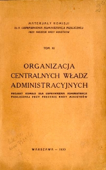 Organizacja centralnych władz administracyjnych : projekt Komisji dla Usprawnienia Administracji Publicznej przy Prezesie Rady Ministr&oacute;w