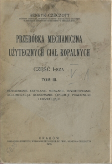 Przer&oacute;bka mechaniczna użytecznych ciał kopalnych. Cz.1, T.3, Odwadnianie, odpylanie, mieszanie, brykietowanie, aglomeracja, koksowanie, operacje pomocnicze i obsługujące