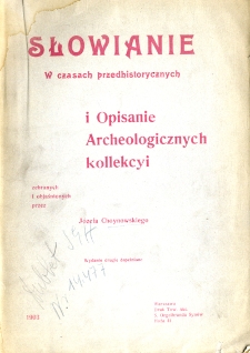 Słowianie w czasach przedhistorycznych podług znalezionych w ziemi pamiątek ich bytu i z okresu panowania nad niemi Scyt&oacute;w, Sarmat&oacute;w, Got&oacute;w i Litwin&oacute;w, a rownież opisanie archeologicznych zbior&oacute;w [...]