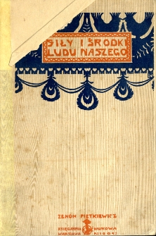 Siły i środki ludu naszego : zarys warunków ekonomicznych ludności włościańskiej w Królestwie Polskim