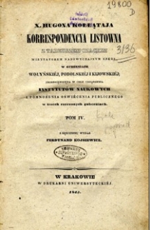 X. Hugona Kołłątaja korrespondencya listowna z Tadeuszem Czackim, wizytatorem nadzwyczajnym szkół, w guberniach wołyńskiéj, podolskiéj i kijowskiéj, przedsięwzięta w celu urządzenia instytutów naukowych i pomnożenia oświécenia publicznego w trzech rzeczonych guberniach. T. 4.