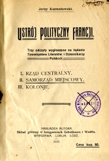 Ustr&oacute;j polityczny Francji : trzy odczyty wygłoszone na żądanie Towarzystwa Literat&oacute;w i Dziennikarzy Polskich