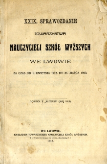 XXIX. Sprawozdanie Towarzystwa Nauczycieli Szk&oacute;ł Wyższych we Lwowie za czas od 1.kwietnia 1912 do 31. marca 1913