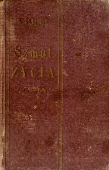 Szmat życia : powieść. Cz. 1