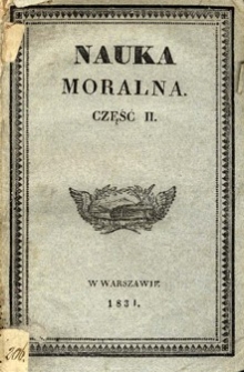 Nauka moralna : o opowieściach względem bliźniego ułożona dla użytku klass wyższych szk&oacute;ł wojew&oacute;dzkich. Cz. 2