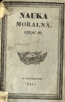 Nauka moralna : o opowieściach względem bliźniego ułożona dla użytku klass wyższych szk&oacute;ł wojew&oacute;dzkich. Cz. 3