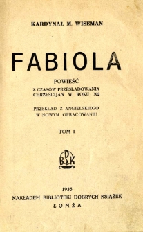 Fabiola : powieść z czas&oacute;w prześladowania chrześcijan w roku 302. T. 1