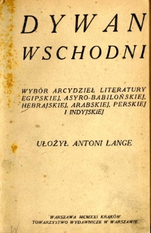 Dywan wschodni : wyb&oacute;r arcydzieł literatury egipskiej, asyro-babilońskiej, hebrajskiej, arabskiej, perskiej i indyjskiej
