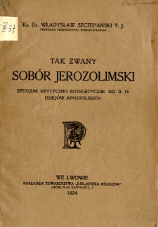 Tak zwany sob&oacute;r Jerozolimski studjum krytyczno-egzegetyczne do r. 15 Dziej&oacute;w Apostolskich