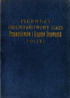 Pierwszy Ogólnopaństwowy Zjazd Przemysłowców i Kupców Drzewnych Polski odbyty w Warszawie w dn. 12-14 stycznia 1927 r.