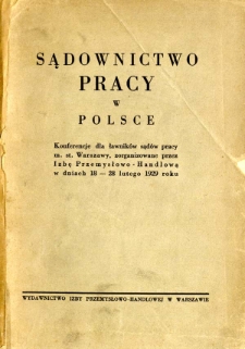 Sądownictwo pracy w Polsce : konferencje dla ławników sądów pracy m. st. Warszawy, zorganizowane przez Izbę Przemysłowo-Handlową w dniach 18-28 lutego 1929 roku