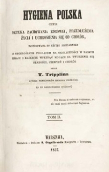 Higiena polska czyli Sztuka zachowania zdrowia, przedłużenia życia i uchronienia się od chorób zastosowana do użytku popularnego z szczególnym poglądem na okoliczności w naszym kraju i klimacie wpłynąć mogące na tworzenie się słabości, cierpień i chorób . T. 2.
