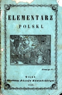 Elementarz polski czyli nauka czytania pisma polskigo z kr&oacute;tkim katechizmem dla małych dzieci