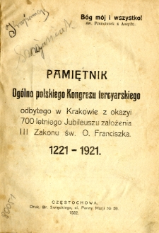 Pamiętnik Og&oacute;lnopolskiego Kongresu Tercyarskiego odbytego w Krakowie z okazyi 700 letniego jubileuszu założenia III Zakonu św. O. Franciszka 1221-1921