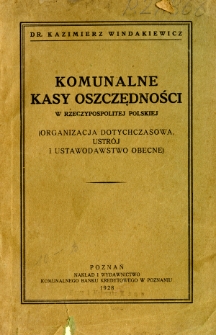 Komunalne kasy oszczędności w Rzeczypospolitej Polskiej : (organizacja dotychczasowa, ustr&oacute;j i ustawodawstwo obecne)