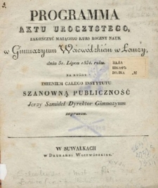 Programma Aktu uroczystego zakończyć maiącego kurs roczny nauk w Gimnazyum Woiewódzkiém w Łomży, dnia 31. Lipca 1834 roku na który imieniem całego Instytutu Szanowną publiczność Jerzy Szmidel - Dyrektor Gimnazyum zaprasza