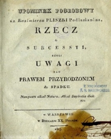 Upominek pogrobowy ś. p. Kazimierza Pliszki Podlasianina : rzecz o sukcessyi, czyli uwagi nad prawem przyrodzonem do spadku