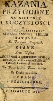 Kazania przygodne na niekt&oacute;re uroczystości.O Szczegulnieyszych Chrzescianskiey Religii prawdach. Po Rożnych Mieyscach miane [...].