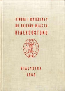 Studia i materiały do dziejów miasta Białegostoku : praca zbiorowa. T. 1