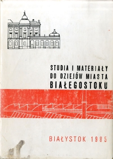 Studia i materiały do dziejów miasta Białegostoku : praca zbiorowa. T. 4