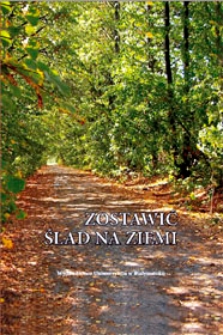 Zostawić ślad na Ziemi : księga pamiątkowa dedykowana Profesorowi Wojciechowi Pędichowi w 80 rocznicę urodzin i 55 rocznicę pracy naukowej.