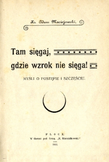 Tam sięgaj gdzie wzrok nie sięga! : myśli o postępie i szczęściu