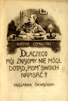 Dlaczego m&oacute;j znajomy nie m&oacute;gł dotychczas "pism" swoich napisać? : humoreska