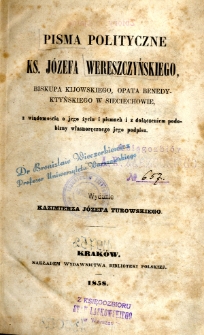 Pisma polityczne ks. Józefa Wereszczyńskiego, biskupa kijowskiego, opata benedyktyńskiego w Sieciechowie, z wiadomością o jego życiu i pismach i z dołączeniem podobizny własnoręcznego jego podpisu