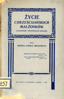Życie chrześcijańskich małżonk&oacute;w zbawiennemi przestrogami wsparte
