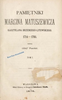 Pamiętniki Marcina Matuszewicza, kasztelana brzeskiego-litewskiego : 1714-1765. T. 1.