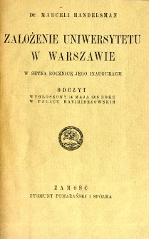 Założenie uniwersytetu w Warszawie : w setną rocznicę jego inauguracji odczyt wygłoszony 14 maja 1918 roku w Pałacu Kazimierzowskim