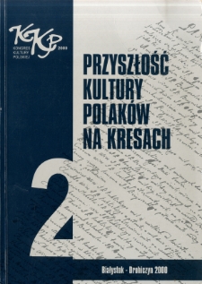 Przyszłość kultury Polaków na kresach : materiały z Konferencji Naukowej w Drohiczynie 1-3 maj 2000 poprzedzającej Kongres Kultury Polskiej 2000. T. 2, Kraj rodzinny matki mej