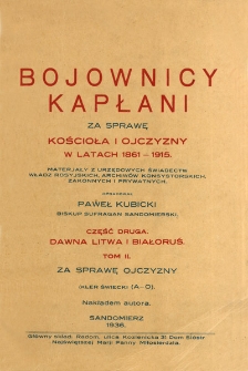 Bojownicy kapłani za sprawę Kościoła i ojczyzny w latach 1861-1915 : materjały z urzędowych świadectw władz rosyjskich, archiwów konsystorskich, zakonnych i prywatnych. Cz. 2, Dawna Litwa i Białoruś. T. 2, Za sprawę ojczyzny, kler świecki (A-O).