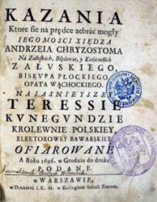 Kazania, Kt&oacute;re się na prędce zebrać mogłyI M Xiędza Andrzeia Chryzostoma [...] biskupa płockiego [...] Teressie Kunegundzie Kr&oacute;lewnie Polskiey, Elektorowey Bawarskiey ofiarowane.