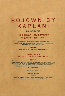 Bojownicy kapłani za sprawę Kościoła i ojczyzny w latach 1861-1915 : materiały z urzędowych świadectw władz rosyjskich, archiwów konsystorskich, zakonnych i prywatnych. Cz. 2, Dawna Litwa i Białoruś. T. 4.