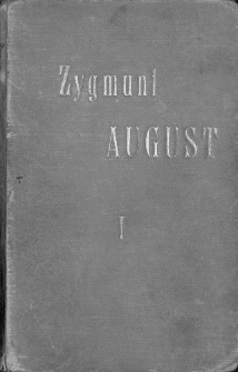 Zygmunt August : trylogia. Cz. 1, Królewski jedynak
