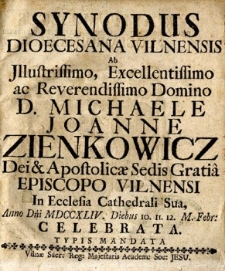 Synodus Dioecesana Vilnensis ab [...] Michaele Joanne Zienkowicz [...] episcopo Vilnensi [...] Anno [...] 1744 [rz.] diebus 10. 11. 12. [...] Febr: celebrata [...].