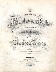 Rendez-vouz Polka : skomponowana na fortepian : Op. 53 : grywana przez Orkiestrę B. Bilskiego w Dolinie Szwajcarskiej.