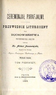 Ceremonjał parafjalny : przewodnik liturgiczny dla duchowieństwa pasterstwem dusz zajętego. T. 1