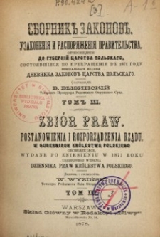 Zbiór praw : postanowienia i rozporządzenia rządu w guberniach Królestwa Polskiego obowiązujące, wydane po zniesieniu w 1871 roku urzędowego wydania Dziennika Praw Królestwa Polskiego. T. 3, 1873