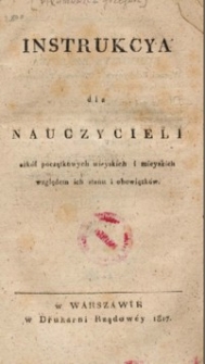 Instrukcya dla nauczycieli szk&oacute;ł początkowych wieyskich i mieyskich względem ich stanu i obowiązk&oacute;w