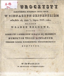 Akt uroczysty zakończenia rocznego biegu nauk w Gimnazyum Sejneńskim, odbędzie się dnia 18-30 Lipca 1839 roku, na kt&oacute;ry [...] dyrektor tegoż Gimnazyum imieniem całego Zgromadzenia Nauczycielskiego zaprasza