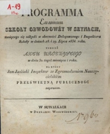 Programma Examinu Szkoły Obwodowey w Seynach maiącego się odbydź [...] w dniach 28 i 29 Lipca 1834 roku [...], na kt&oacute;ry Jan Jasiński Inspektor ze Zgromadzeniem Nauczycielskim prześwietną publiczność zaprasza