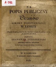 Na popis publiczny uczni&oacute;w Szkoły Wojew&oacute;dziey w Łomży : odbywać się maiący dnia 21, 22 i 23 lipca z rana od godziny 9 do 12 po południu od 3 do 6 zaprasza Szanowną Publiczność imieniem całego Instytutu X. Paweł Chrzanowski, Rektor