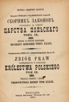 Zbiór praw obowiązujących w guberniach Królestwa Polskiego. T.9, 1889 półrocze pierwsze i drugie. Całkowitego zbioru T.39