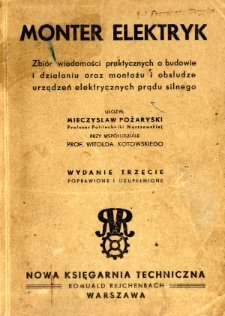 Monter elektryk : zbiór wiadomości praktycznych o budowie i działaniu oraz montażu i obsłudze urządzeń elektrycznych prądu silnego